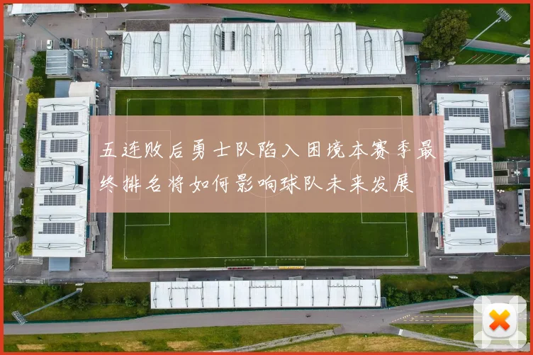 五连败后勇士队陷入困境本赛季最终排名将如何影响球队未来发展