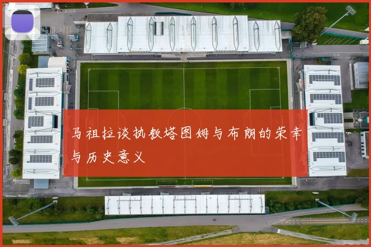 马祖拉谈执教塔图姆与布朗的荣幸与历史意义